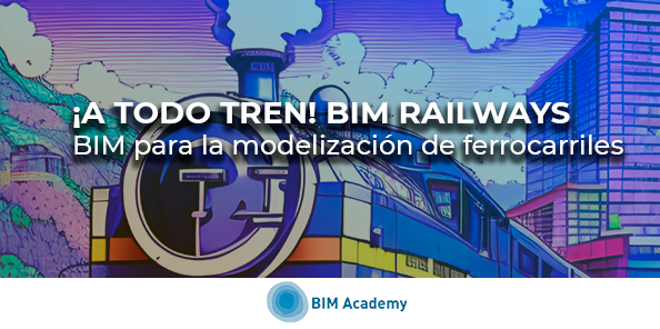 Webinar_ ¡A todo tren! BIM Railways. BIM para la modelización de ferrocarriles